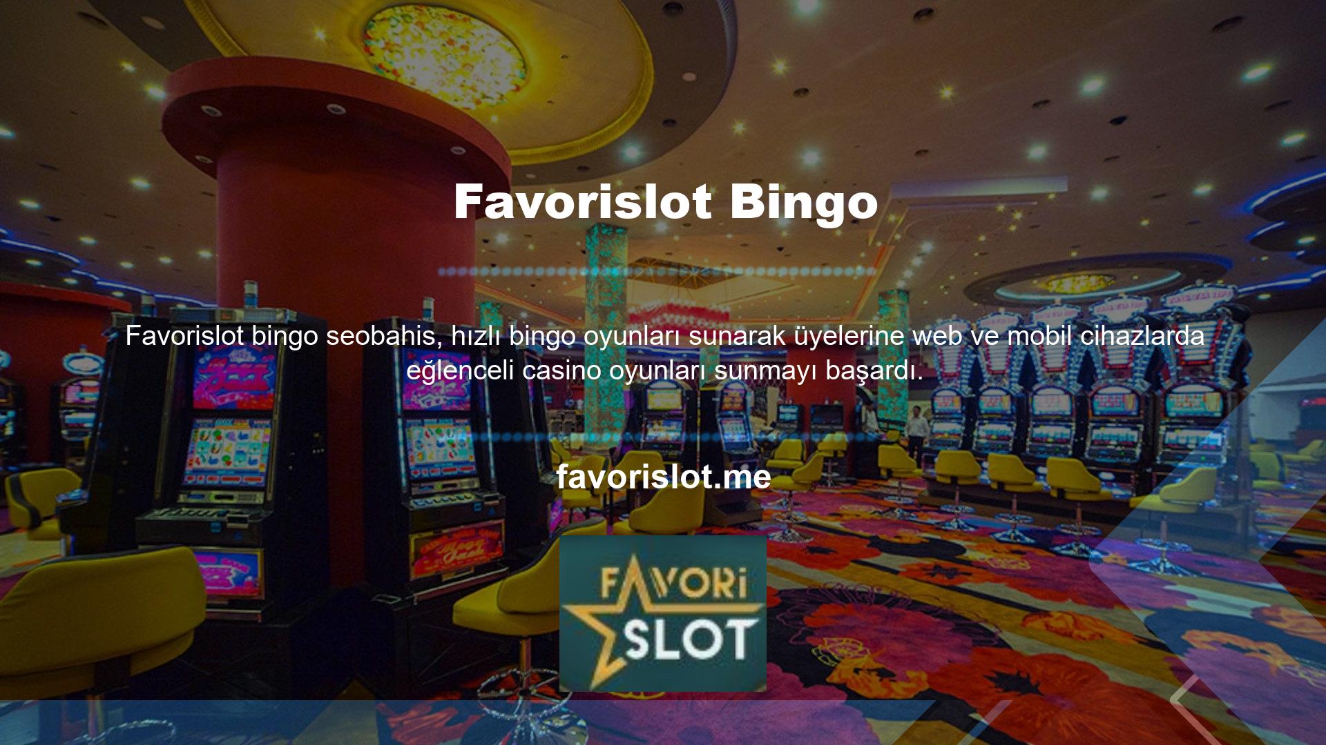 Favorislot Bingo'da kazanmak oldukça kolay olup, üyelere bahis şartları dahilinde oyun oynarken casino bonusları da verilmektedir